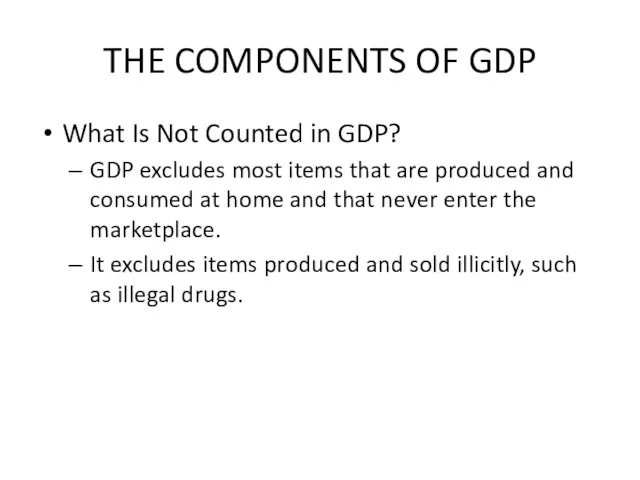 THE COMPONENTS OF GDP What Is Not Counted in GDP? GDP excludes
