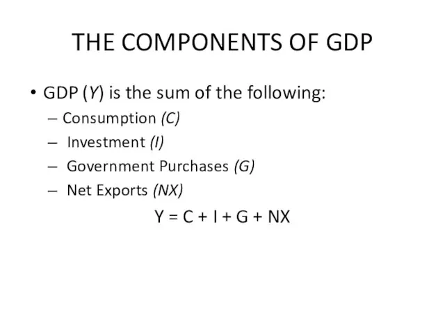 THE COMPONENTS OF GDP GDP (Y) is the sum of the following: