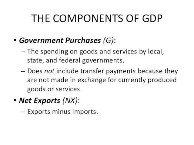 THE COMPONENTS OF GDP Government Purchases (G): The spending on goods and