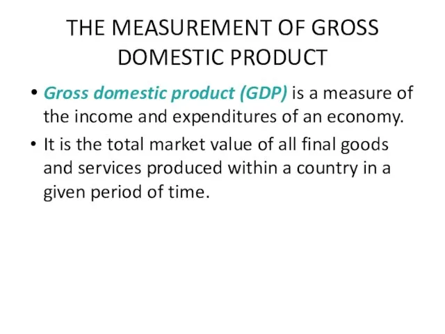 THE MEASUREMENT OF GROSS DOMESTIC PRODUCT Gross domestic product (GDP) is a