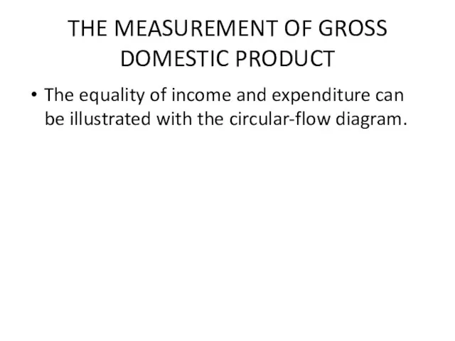 THE MEASUREMENT OF GROSS DOMESTIC PRODUCT The equality of income and expenditure