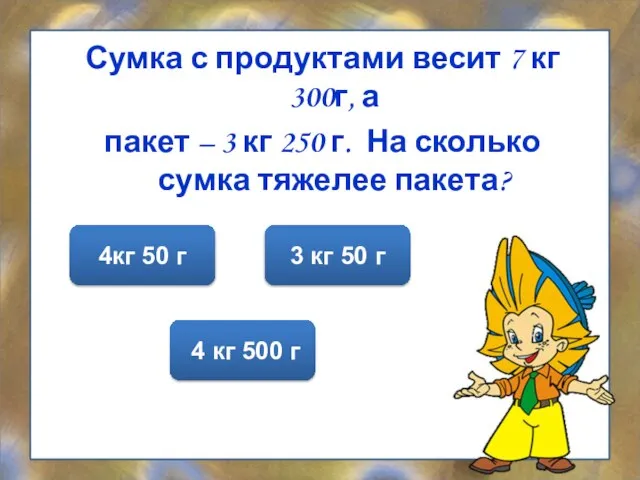 Сумка с продуктами весит 7 кг 300г, а пакет – 3 кг