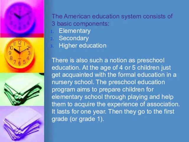 The American education system consists of 3 basic components: Elementary Secondary Higher
