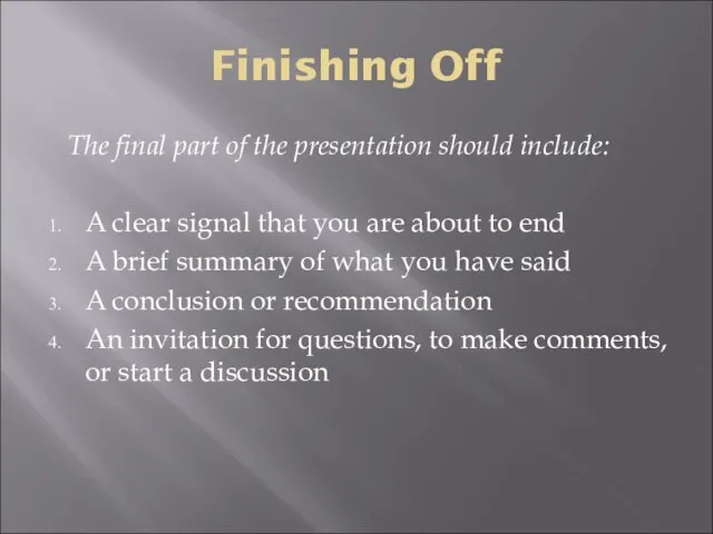 Finishing Off The final part of the presentation should include: A clear