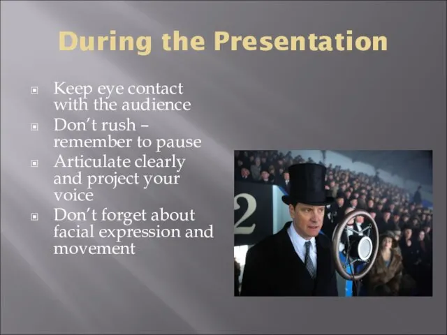 During the Presentation Keep eye contact with the audience Don’t rush –