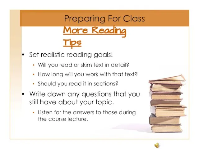More Reading Tips Set realistic reading goals! Will you read or skim