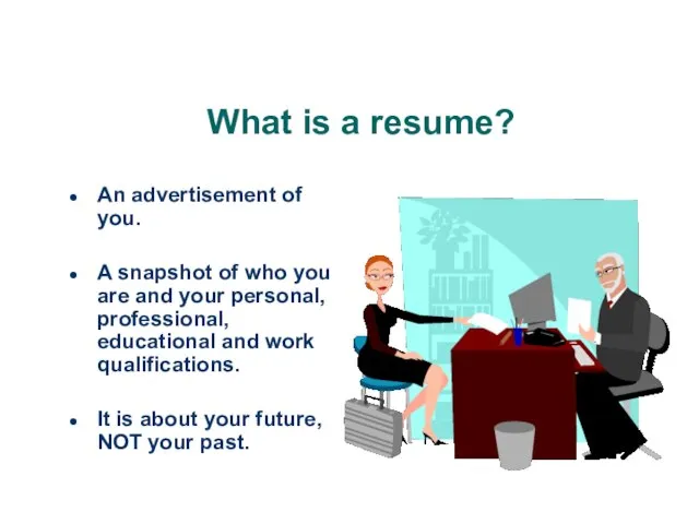 What is a resume? An advertisement of you. A snapshot of who