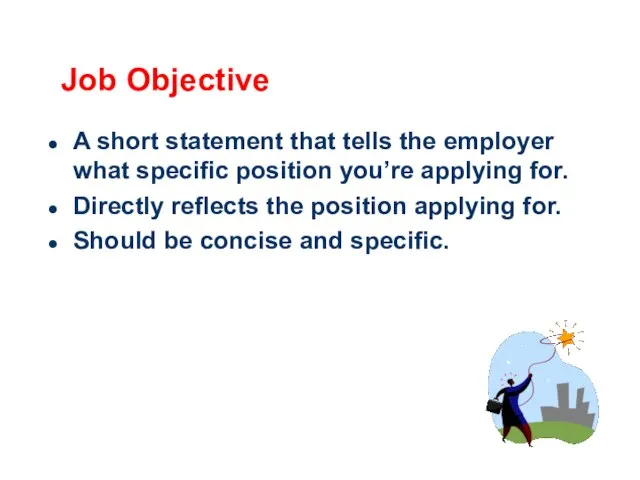 Job Objective A short statement that tells the employer what specific position