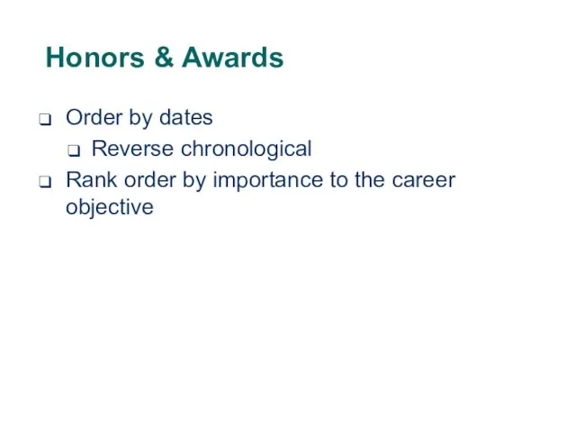 Honors & Awards Order by dates Reverse chronological Rank order by importance to the career objective
