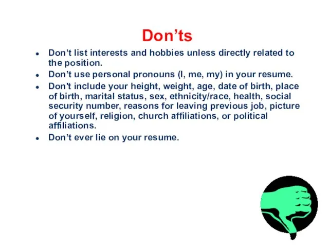 Don’ts Don’t list interests and hobbies unless directly related to the position.