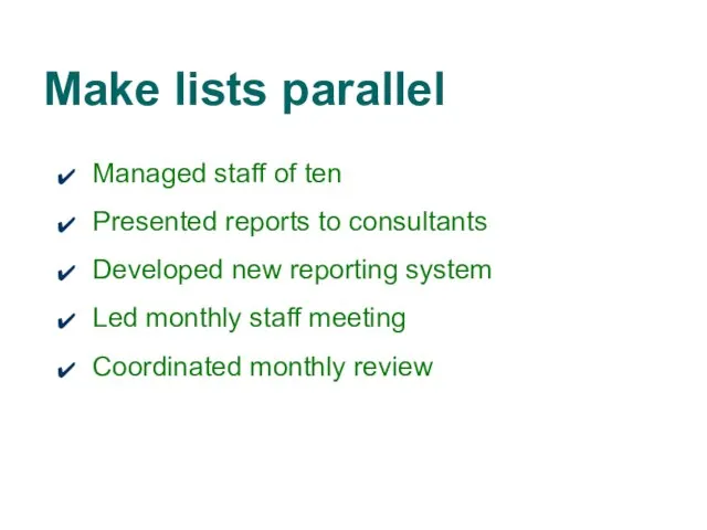 Make lists parallel Managed staff of ten Presented reports to consultants Developed