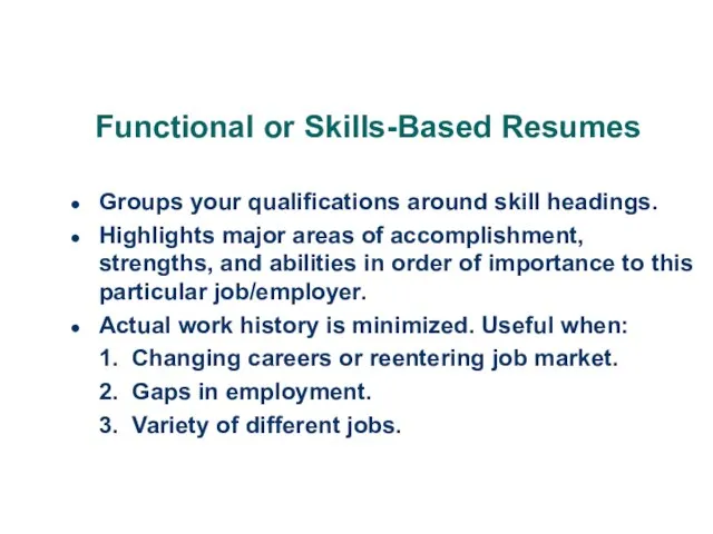 Functional or Skills-Based Resumes Groups your qualifications around skill headings. Highlights major