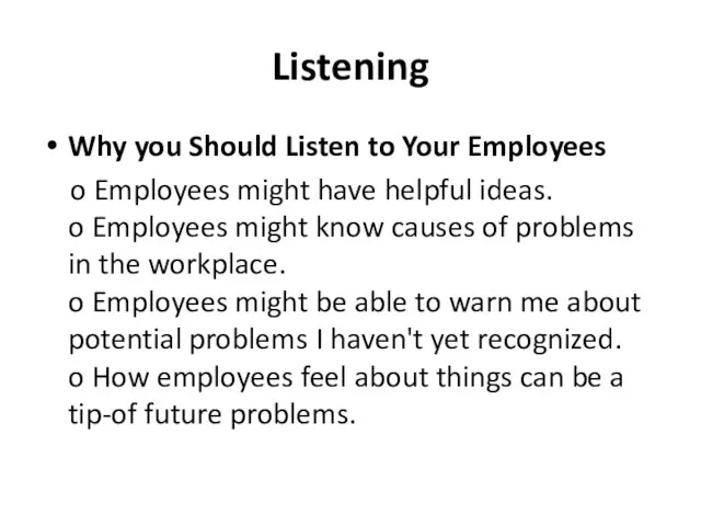 Listening Why you Should Listen to Your Employees o Employees might have