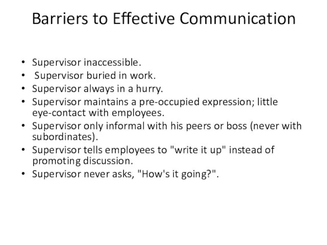 Barriers to Effective Communication Supervisor inaccessible. Supervisor buried in work. Supervisor always