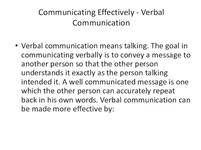 Communicating Effectively - Verbal Communication Verbal communication means talking. The goal in