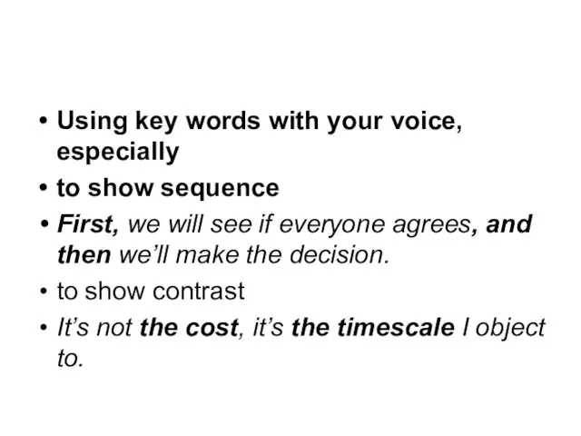 Using key words with your voice, especially to show sequence First, we