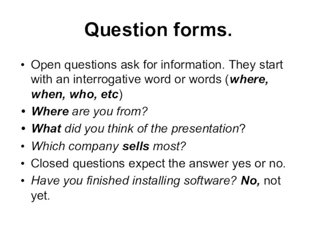 Question forms. Open questions ask for information. They start with an interrogative