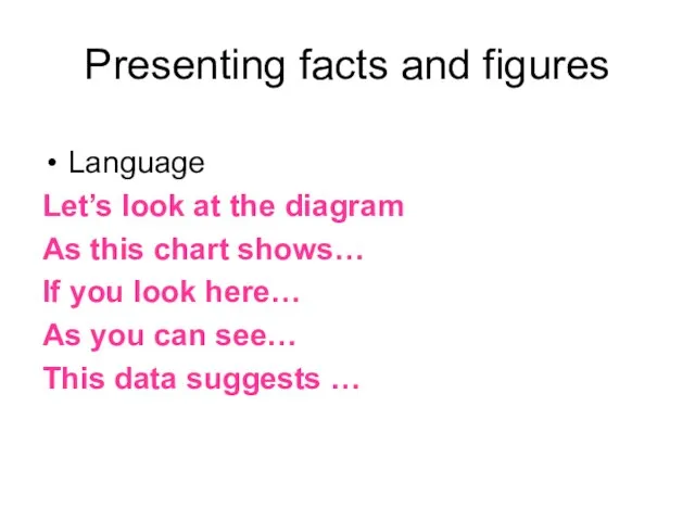 Presenting facts and figures Language Let’s look at the diagram As this