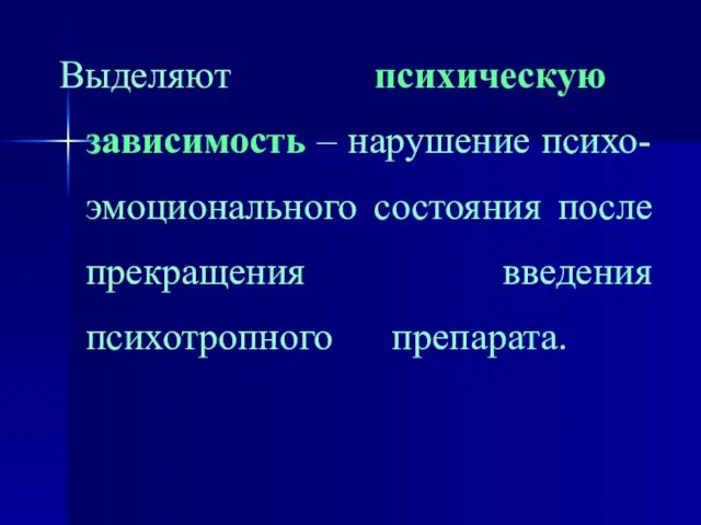 Выделяют психическую зависимость – нарушение психо-эмоционального состояния после прекращения введения психотропного препарата.