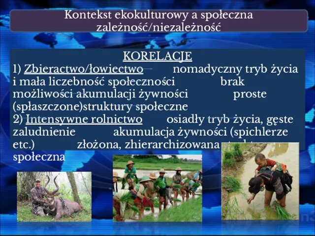 Kontekst ekokulturowy a społeczna zależność/niezależność KORELACJE 1) Zbieractwo/łowiectwo nomadyczny tryb życia i