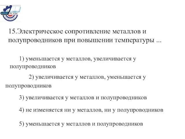 15.Электрическое сопротивление металлов и полупроводников при повышении температуры ... 1) уменьшается у