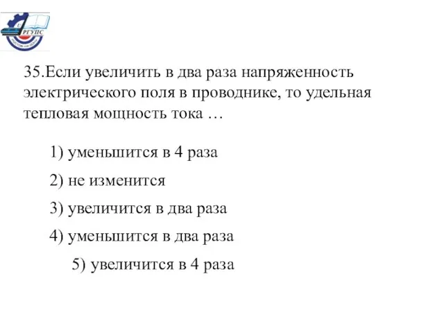 35.Если увеличить в два раза напряженность электрического поля в проводнике, то удельная