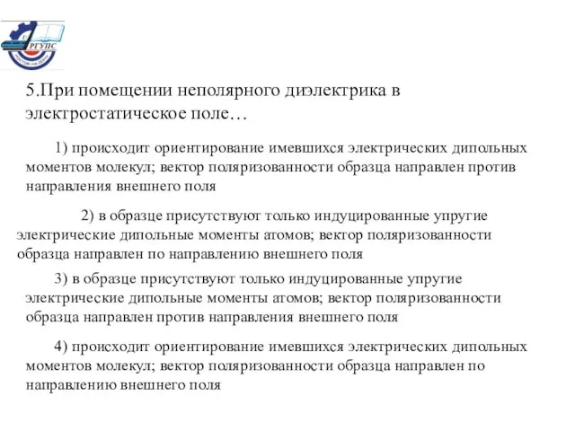 5.При помещении неполярного диэлектрика в электростатическое поле… 1) происходит ориентирование имевшихся электрических