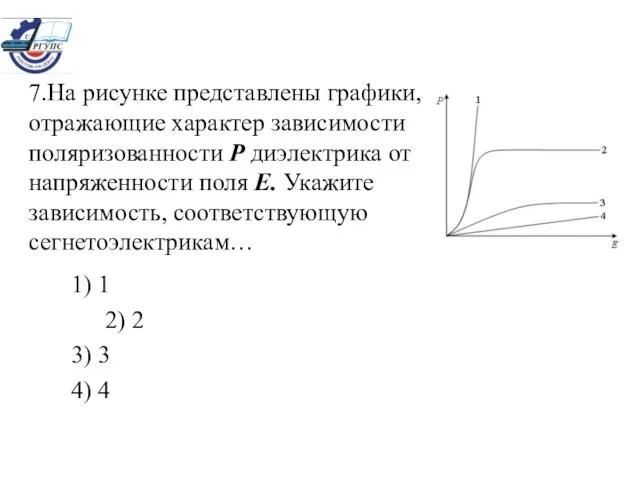 7.На рисунке представлены графики, отражающие характер зависимости поляризованности Р диэлектрика от напряженности