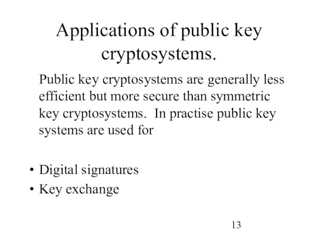 Applications of public key cryptosystems. Public key cryptosystems are generally less efficient