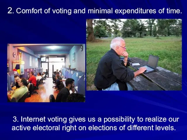 2. Comfort of voting and minimal expenditures of time. 3. Internet voting