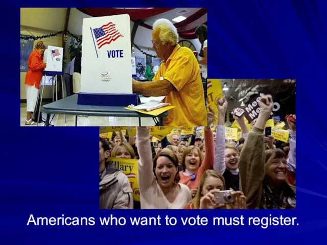 Americans who want to vote must register.