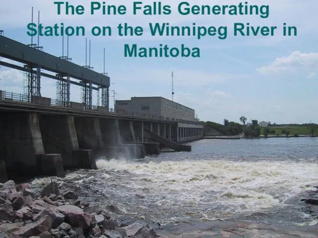 The Pine Falls Generating Station on the Winnipeg River in Manitoba