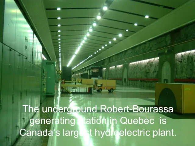 The underground Robert-Bourassa generating station in Quebec is Canada's largest hydroelectric plant.