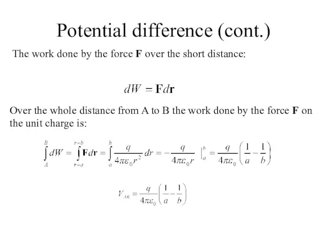 Potential difference (cont.) The work done by the force F over the