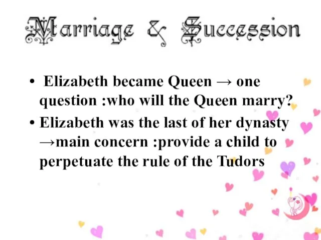 Elizabeth became Queen → one question :who will the Queen marry? Elizabeth