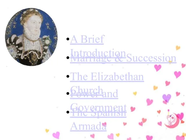 A Brief Introduction Marriage & Succession The Elizabethan Church The Spanish Armada Power and Government