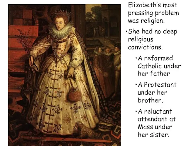 Elizabeth’s most pressing problem was religion. She had no deep religious convictions.