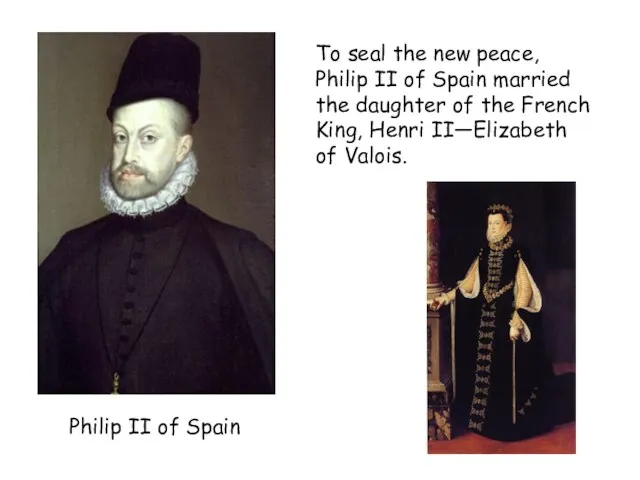 Philip II of Spain To seal the new peace, Philip II of