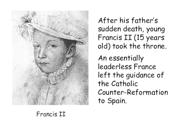 Francis II After his father’s sudden death, young Francis II (15 years