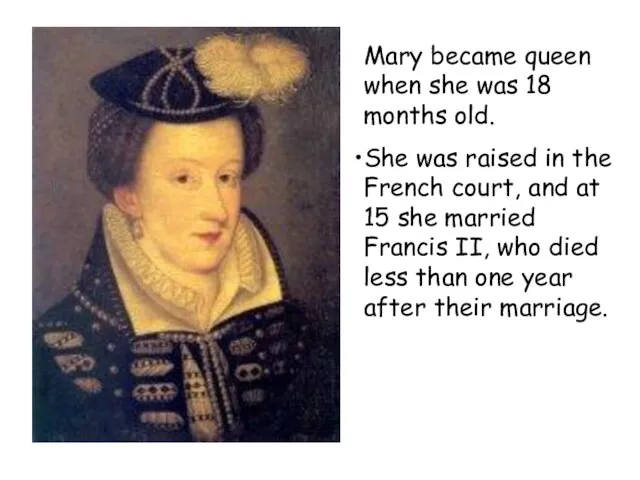 Mary became queen when she was 18 months old. She was raised