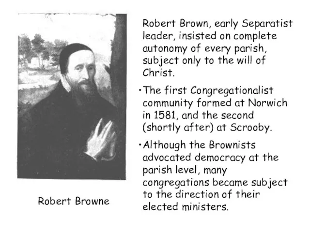 Robert Browne Robert Brown, early Separatist leader, insisted on complete autonomy of