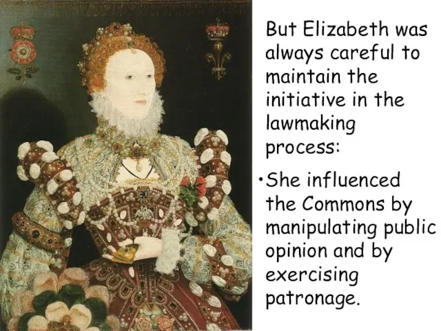 But Elizabeth was always careful to maintain the initiative in the lawmaking