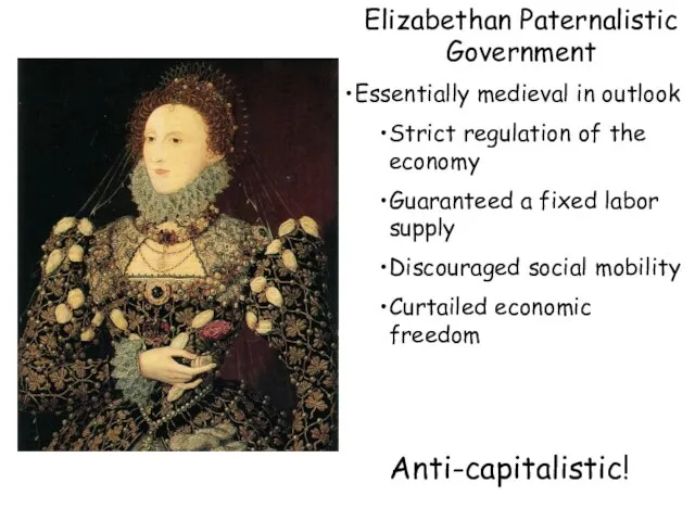 Elizabethan Paternalistic Government Essentially medieval in outlook Strict regulation of the economy