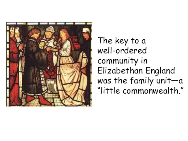 The key to a well-ordered community in Elizabethan England was the family unit—a “little commonwealth.”