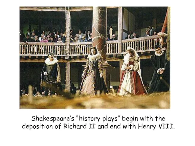 Shakespeare’s “history plays” begin with the deposition of Richard II and end with Henry VIII.