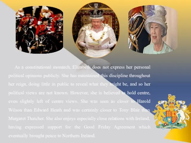 As a constitutional monarch, Elizabeth does not express her personal political opinions