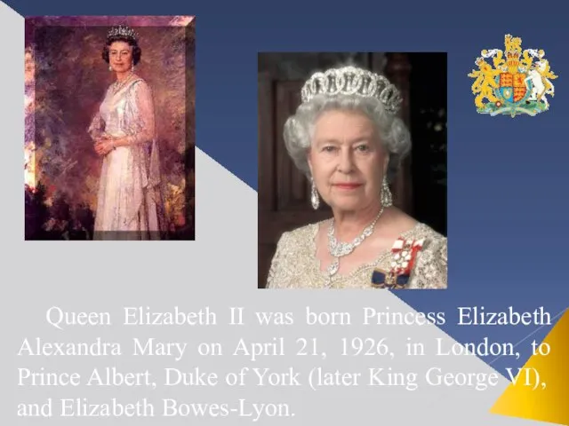 Queen Elizabeth II was born Princess Elizabeth Alexandra Mary on April 21,