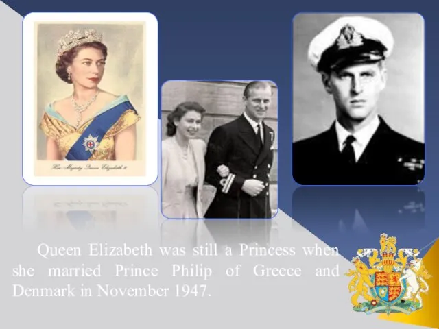 Queen Elizabeth was still a Princess when she married Prince Philip of