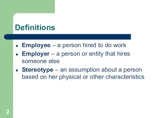 Definitions Employee – a person hired to do work Employer – a