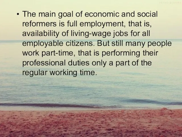 The main goal of economic and social reformers is full employment, that